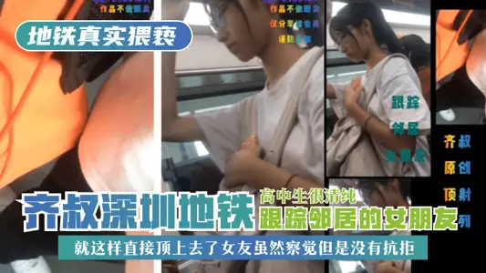 【地铁真实猥亵】齐叔深圳地铁跟踪邻居的女朋友，高中生很清纯，就这样直接顶上去了，女友虽然察觉但是没有抗拒!